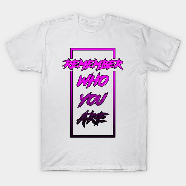 Remember Who You Are T-Shirt by Kyra_Clay